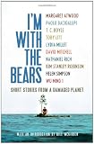 Im With the Bears: Short Stories from a Damaged Planet