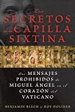 Los secretos de la Capilla Sixtina: Los mensajes prohibidos de Miguel Angel en el corazon del Vaticano