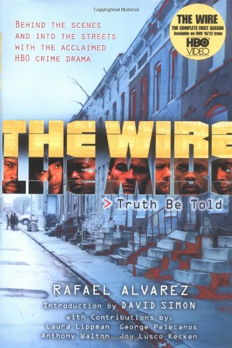 The Wire: Truth Be Told, by Rafael Alvarez The Wire: Truth Be Told, by Rafael Alvarez
