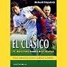 El Clasico: Barcelona v Real Madrid: Football's Greatest Rivalry