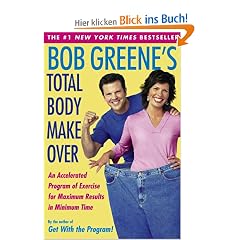 Bob Greene's Total Body Makeover: An Accelerated Program of Exercise and Nutrition for Maximum Results in Minimum Time