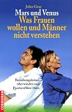 Mars und Venus. Was Frauen wollen und Männer nicht verstehen. Beziehungskrisen überwinden und Paarkonflikte lösen