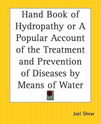 Hand Book of Hydropathy or A Popular Account of the Treatment and Prevention of Diseases by Means of Water