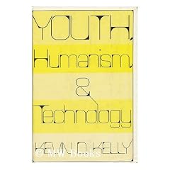 Youth, Humanism, & Technology [By] Kevin D. Kelly