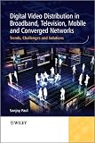 Digital Video Distribution in Broadband, Television, Mobile and Converged Networks: Trends, Challenges and Solutions