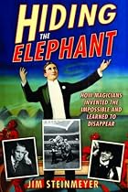 Hiding the Elephant: How Magicians Invented the Impossible and Learned to Disappear
