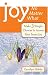 Joy, No Matter What: Make 3 Simple Choices To Access Inner Joy