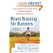 Brain Training For Runners: A Revolutionary New Training System to Improve Endurance, Speed, Health, and Results