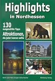 Highlights in Nordhessen: 130 ausgew�hlte Tipps. Attraktionen, die jeder kennen sollte