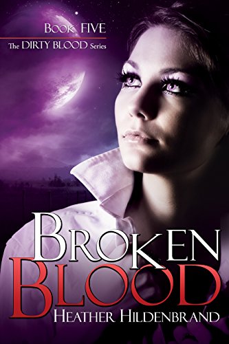 Broken Blood (Dirty Blood series Book 5), by Heather Hildenbrand