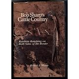 Bob Sharp's Cattle Country: Rawhide Ranching on Both Sides of the Border