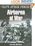 Airborne At War: 7th Flieger Division & the 82nd Airborne Division (Elite Attack Forces)