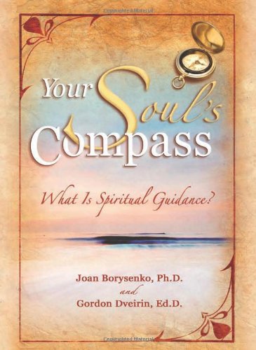 Your Soul's Compass: What Is Spiritual Guidance?, by Joan Z. Borysenko, Jack Myers Ph.D.