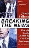 Breaking The News: How the Media Undermine American Democracy