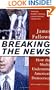 Breaking The News: How the Media Undermine American Democracy