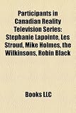 Participants in Canadian Reality Television Series: Stephanie Lapointe, Les Stroud, Mike Holmes, the Wilkinsons, Robin Black