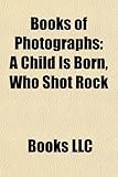 Books of Photographs (Study Guide): A Child Is Born, Who Shot Rock-