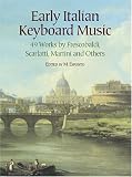 Early Italian Keyboard Music: 49 Works by Frescobaldi, Scarlatti, Martini and Others