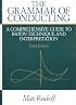 The Grammar of Conducting: A Comprehensive Guide to Baton Technique and Interpretation