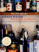 Crazy Water, Pickled Lemons: Enchanting Dishes from the Middle East, Mediterranean and North Africa