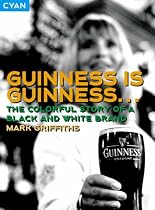 Guinness Is Guinness... : The Colourful Story of a Black and White Brand