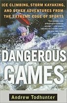 Dangerous Games: Ice Climbing, Storm Kayaking, and Other Adventures from the Extreme Edge of Sports