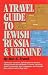 A Travel Guide to Jewish Russia and Ukraine
