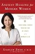 Ancient Healing for Modern Women: Traditional Chinese Medicine for All Phases of a Woman's Life