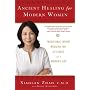 Ancient Healing for Modern Women: Traditional Chinese Medicine for All Phases of a Woman's Life