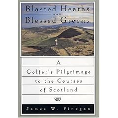 Blasted Heaths and Blessed Green: A Golfer's Pilgrimage to the Courses of Scotland