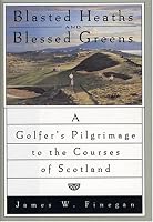 Blasted Heaths and Blessed Green: A Golfer's Pilgrimage to the Courses of Scotland
