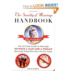 The Sanctity of Marriage Handbook: The Ultimate Guide to Marriage--Between a Man and a Woman--Featuring Those WhoCast the First Stone