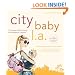 City Baby L.A., 2nd Edition: The Ultimate Guide for Los Angeles Parents from Pregnancy through Preschool (City and Company)