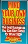 Mind Your Own Business: The Best Businesses You Can Start Today for Under $500