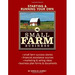 Starting& Running Your Own Small Farm Business: Small-Farm Success Stories * Financial Assistance Sources * Marketing & Selling Ideas * Business Plan Forms & Documents