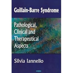 Guillain-barre Syndrome: Pathological, Clinical And Therapeutical Aspects by Silvia Iannello
