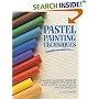 Pastel Painting Techniques: 17 Pastel Painting Projects Illustrated Step-By-Step With Advice on Materials and Techniques