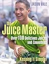 The Juice Master Keeping it Simple: Over 100 Delicious Juices and Smoothies