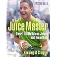 The Juice Master Keeping It Simple: Over 100 Delicious Juices and Smoothies