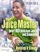 The Juice Master Keeping It Simple: Over 100 Delicious Juices and Smoothies