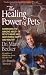 The Healing Power of Pets: Harnessing the Amazing Ability of Pets to Make and Keep People Happy and Healthy
