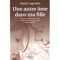 Une autre �me dans ma fille - Histoire v�cue d'une m�re confront�e � la possession de son enfant