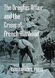 The Dreyfus Affair and the Crisis of French Manhood (The Johns Hopkins University Studies in Historical and Political Science)