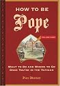 How to be Pope: What to Do and Where to Go Once You're in the Vatican