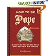 How to Be Pope: What to Do and Where to Go Once You're in the Vatican by  Piers Marchant