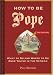 How to Be Pope