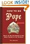 How to Be Pope: What to Do and Where to Go Once You're in the Vatican
