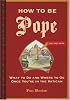 How to Be Pope: What to Do and Where to Go Once You're in the Vatican