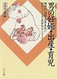 男の妊娠・出産・育児―積極的に妊娠・出産・育児に関わっていくための具体的なアドバイス!