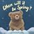 When Will It Be Spring?